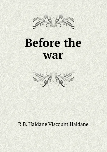 Обложка книги Before the war, R B. Haldane Viscount Haldane