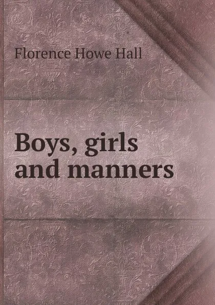 Обложка книги Boys, girls and manners, Florence Howe Hall