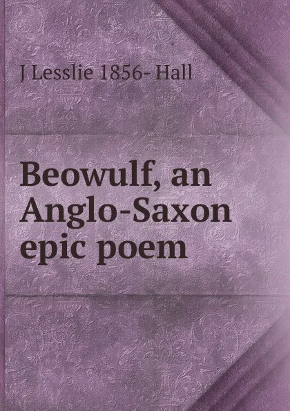 Обложка книги Beowulf, an Anglo-Saxon epic poem, J Lesslie 1856- Hall