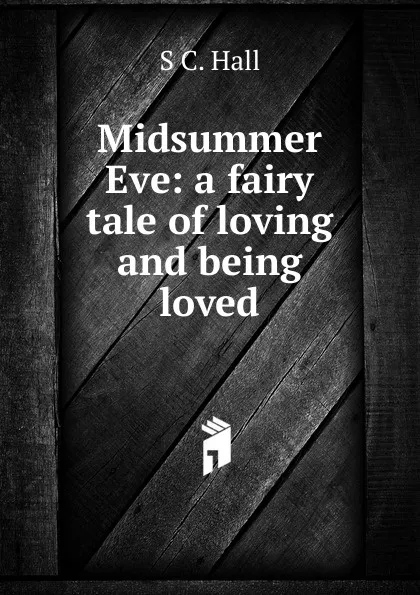 Обложка книги Midsummer Eve: a fairy tale of loving and being loved, S C. Hall