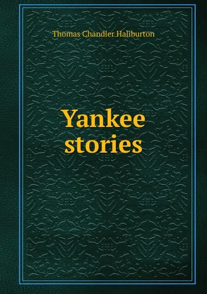 Обложка книги Yankee stories, Haliburton Thomas Chandler