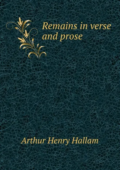 Обложка книги Remains in verse and prose, Arthur Henry Hallam