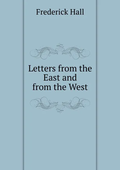 Обложка книги Letters from the East and from the West, Frederick Hall