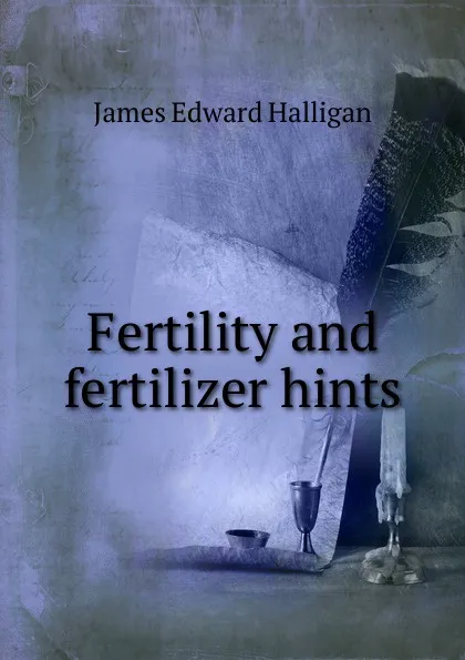 Обложка книги Fertility and fertilizer hints, James Edward Halligan