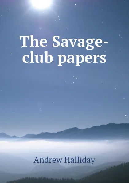 Обложка книги The Savage-club papers, Andrew Halliday