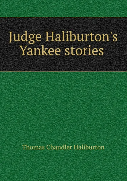 Обложка книги Judge Haliburton.s Yankee stories ., Haliburton Thomas Chandler