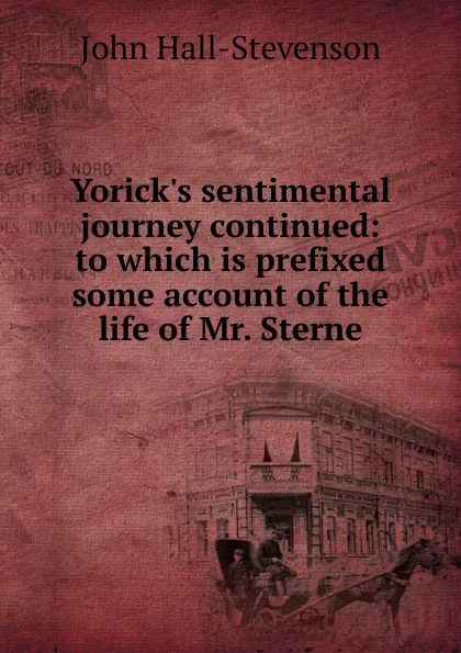 Обложка книги Yorick.s sentimental journey continued: to which is prefixed some account of the life of Mr. Sterne, John Hall-Stevenson