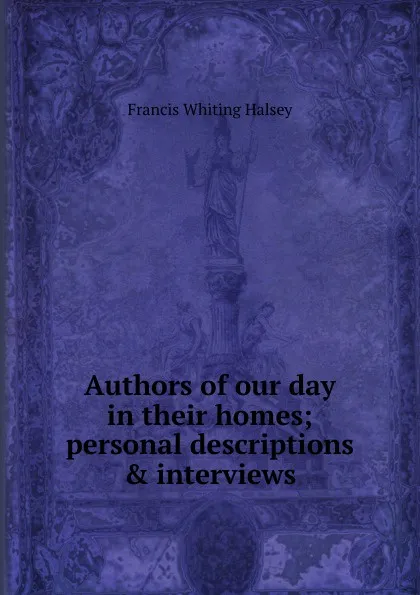 Обложка книги Authors of our day in their homes; personal descriptions . interviews, W. Halsey Francis