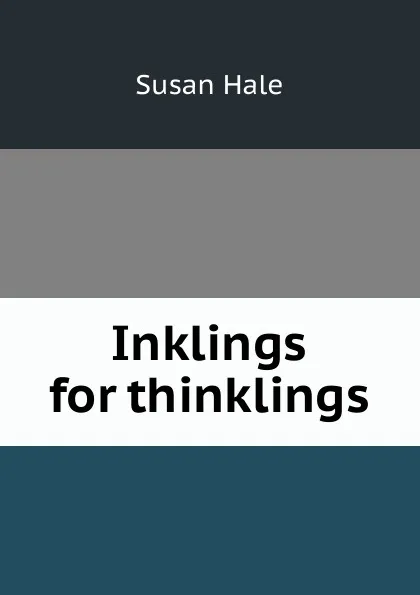 Обложка книги Inklings for thinklings, Susan Hale