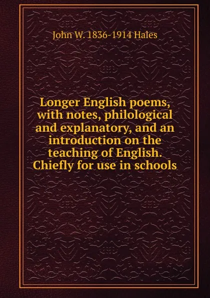 Обложка книги Longer English poems, with notes, philological and explanatory, and an introduction on the teaching of English. Chiefly for use in schools, John W. 1836-1914 Hales