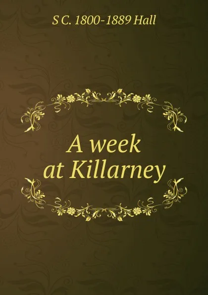 Обложка книги A week at Killarney, S. C. Hall