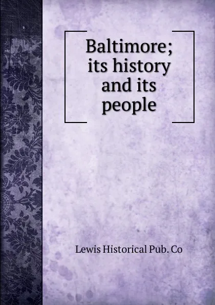 Обложка книги Baltimore; its history and its people, Lewis Historical Pub. Co