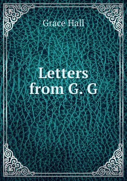 Обложка книги Letters from G. G, Grace Hall