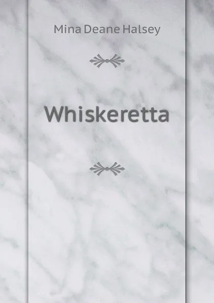 Обложка книги Whiskeretta, Mina Deane Halsey