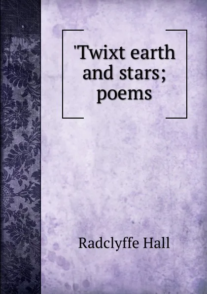 Обложка книги .Twixt earth and stars; poems, Radclyffe Hall