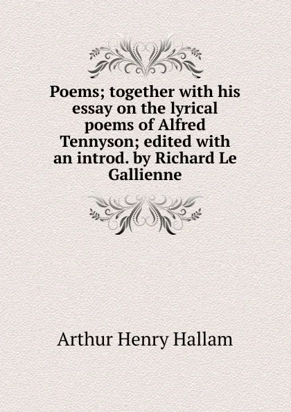 Обложка книги Poems; together with his essay on the lyrical poems of Alfred Tennyson; edited with an introd. by Richard Le Gallienne, Arthur Henry Hallam