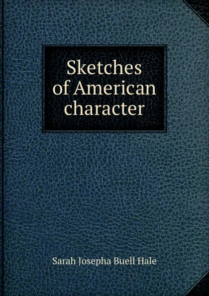 Обложка книги Sketches of American character, Sarah Josepha Buell Hale