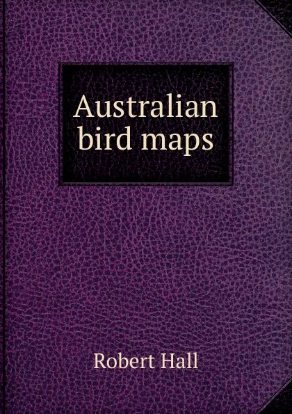 Обложка книги Australian bird maps, Robert Hall