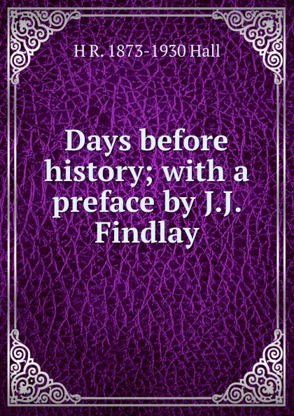 Обложка книги Days before history; with a preface by J.J. Findlay, H R. 1873-1930 Hall