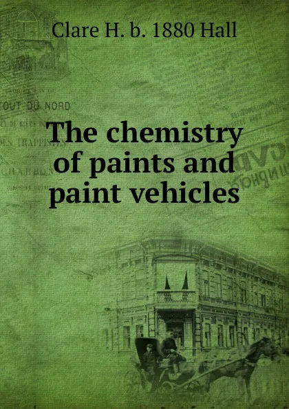 Обложка книги The chemistry of paints and paint vehicles, Clare H. b. 1880 Hall