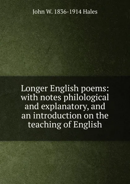 Обложка книги Longer English poems: with notes philological and explanatory, and an introduction on the teaching of English, John W. 1836-1914 Hales