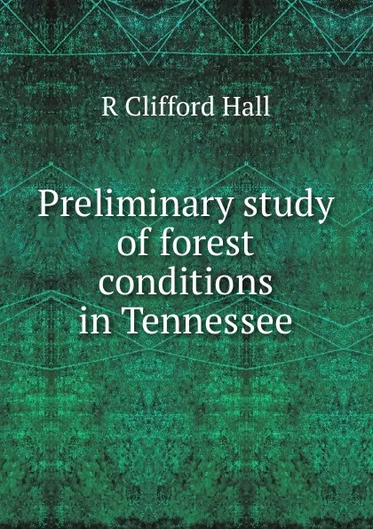 Обложка книги Preliminary study of forest conditions in Tennessee, R Clifford Hall