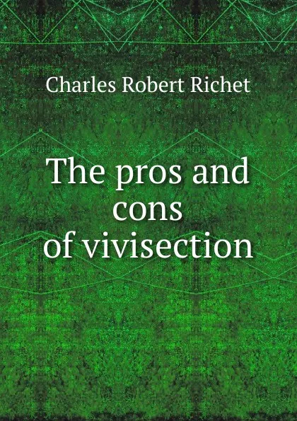 Обложка книги The pros and cons of vivisection, Charles Robert Richet