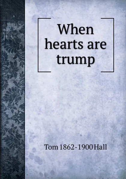 Обложка книги When hearts are trump, Tom 1862-1900 Hall