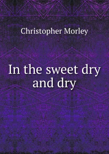 Обложка книги In the sweet dry and dry, Christopher Morley