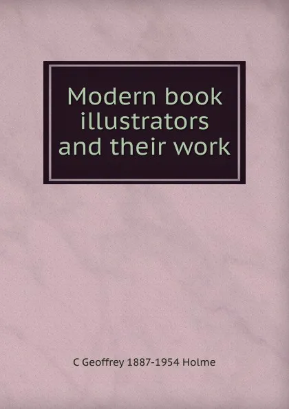 Обложка книги Modern book illustrators and their work, C Geoffrey 1887-1954 Holme