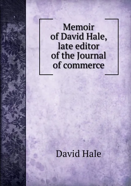 Обложка книги Memoir of David Hale, late editor of the Journal of commerce, David Hale