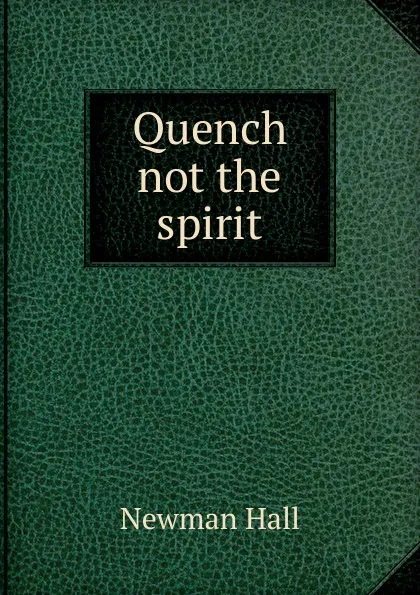 Обложка книги Quench not the spirit, Newman Hall