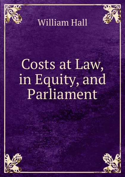 Обложка книги Costs at Law, in Equity, and Parliament, William Hall