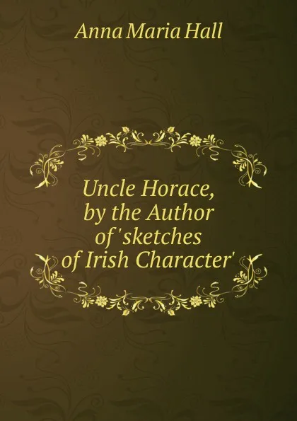 Обложка книги Uncle Horace, by the Author of .sketches of Irish Character.., Anna Maria Hall