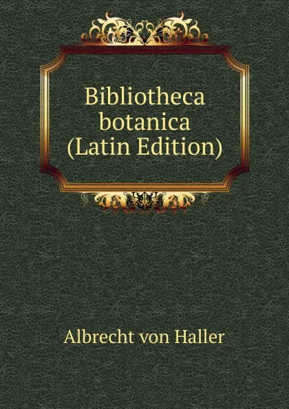 Обложка книги Bibliotheca botanica (Latin Edition), Albrecht von Haller