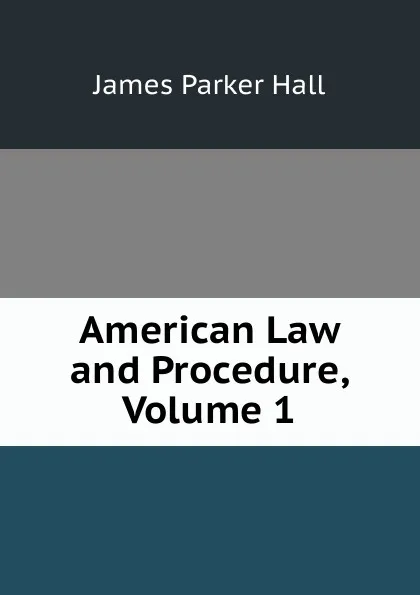 Обложка книги American Law and Procedure, Volume 1, James Parker Hall