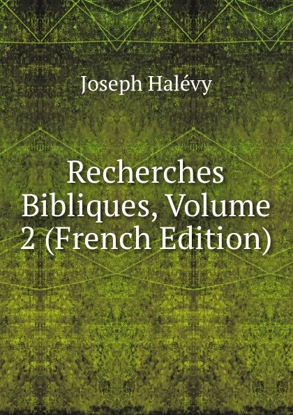 Обложка книги Recherches Bibliques, Volume 2 (French Edition), Joseph Halévy