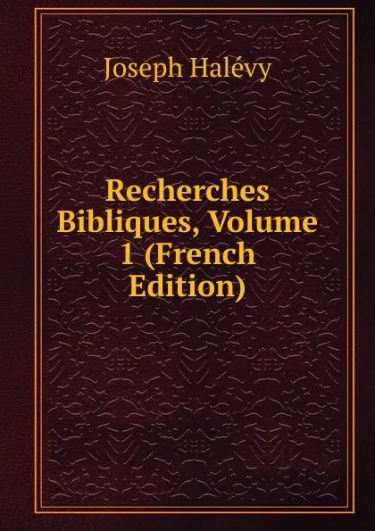 Обложка книги Recherches Bibliques, Volume 1 (French Edition), Joseph Halévy