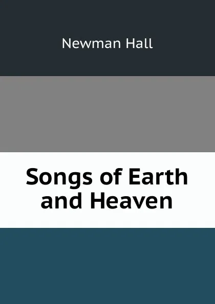 Обложка книги Songs of Earth and Heaven, Newman Hall