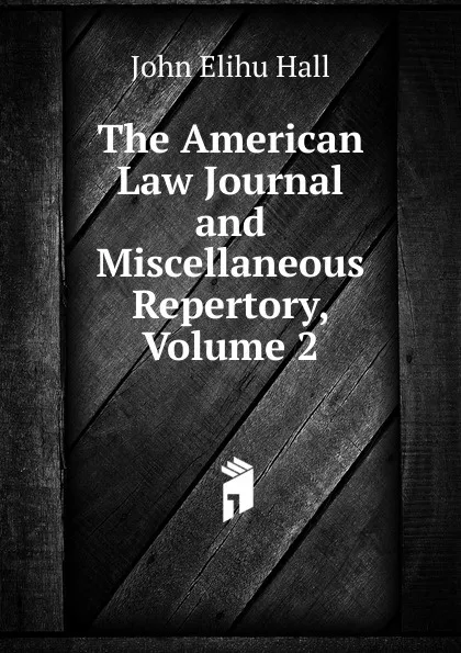 Обложка книги The American Law Journal and Miscellaneous Repertory, Volume 2, John Elihu Hall