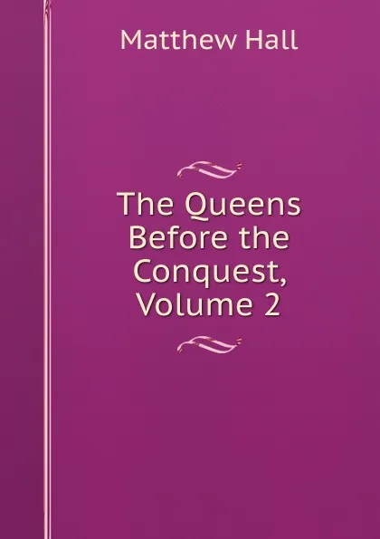 Обложка книги The Queens Before the Conquest, Volume 2, Matthew Hall