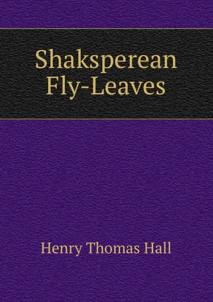 Обложка книги Shaksperean Fly-Leaves, Henry Thomas Hall