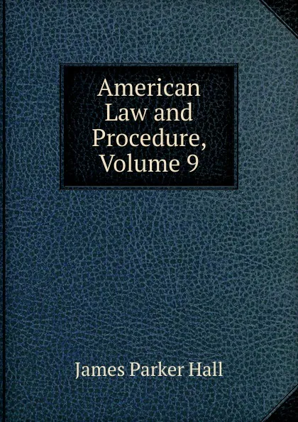 Обложка книги American Law and Procedure, Volume 9, James Parker Hall