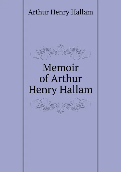 Обложка книги Memoir of Arthur Henry Hallam, Arthur Henry Hallam