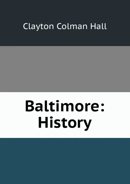 Обложка книги Baltimore: History, Clayton Colman Hall