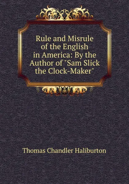 Обложка книги Rule and Misrule of the English in America: By the Author of 