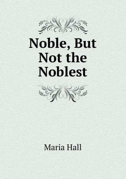 Обложка книги Noble, But Not the Noblest, Maria Hall