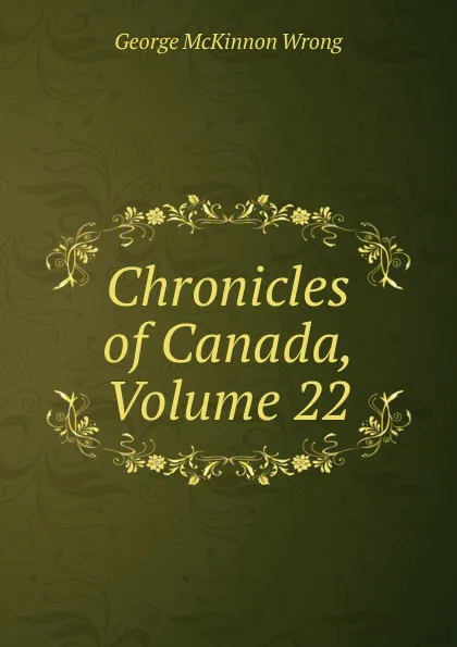 Обложка книги Chronicles of Canada, Volume 22, George McKinnon Wrong