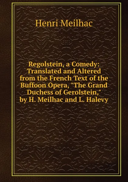 Обложка книги Regolstein, a Comedy: Translated and Altered from the French Text of the Buffoon Opera, 