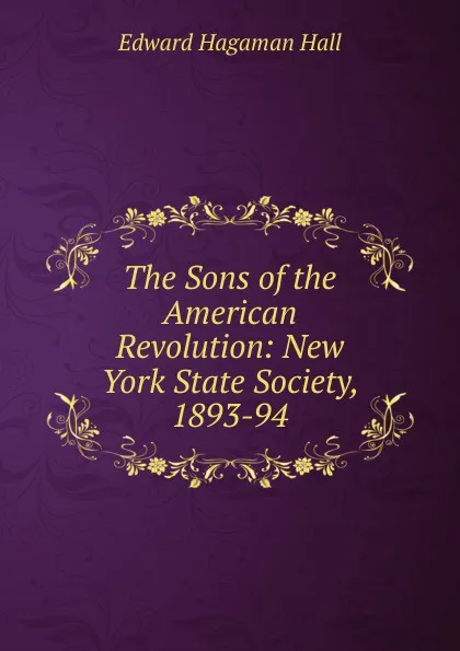 Обложка книги The Sons of the American Revolution: New York State Society, 1893-94, Edward Hagaman Hall